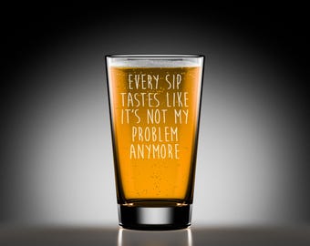Every Sip Tastes Like It's Not My Problem Anymore - Beer Pint Glass Funny Retirement Gift for Coworkers Boss Mom Dad