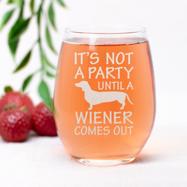 It's not a Party Until a Wiener Comes Out Great Wine Glass Gift for Funny Dog Lover - Mother's Day Gift, Dog Dads Gift Stemless Wine Glass