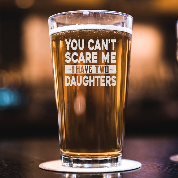 You Can't Scare Me I Have Two Daughters Beer Pint - Funny Dad Joke