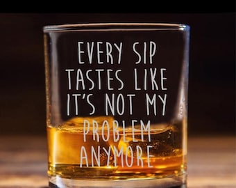 Every Sip Tastes Like It's Not My Problem Anymore - Whiskey Glass Funny Retirement Gift for Coworkers Boss Mom Dad