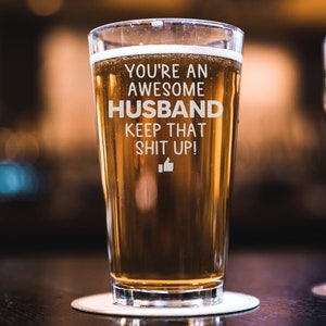 You are an Awesome Husband Keep That Shit Up Beer Pint- Funny and Great Gift for Husbands Fathers Dads Stepdads Laser Engraved Beer Glass