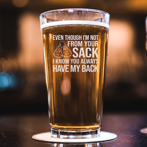 Even Though I'm not From Your Sack I Know You Always Have My Back Beer Pint Funny Father's Day Gift for Dad, Step-Father, Bonus Dad