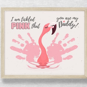 May include: Pink flamingo handprint art with the text "I am tickled PINK that you are my Daddy!"