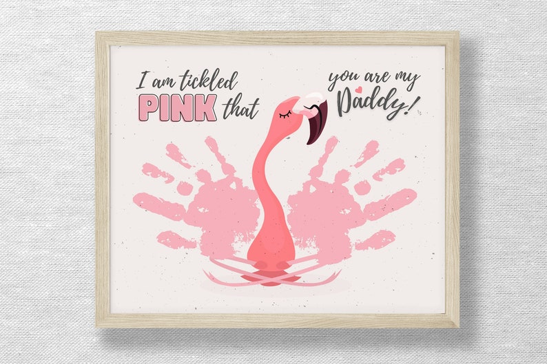 May include: Pink flamingo handprint art with the text "I am tickled PINK that you are my Daddy!"