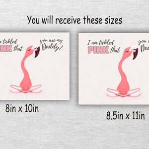 May include: Two printable cards featuring a pink flamingo with the text "I am tickled pink that you are my Daddy!" The cards are available in two sizes: 8 inches by 10 inches and 8.5 inches by 11 inches.