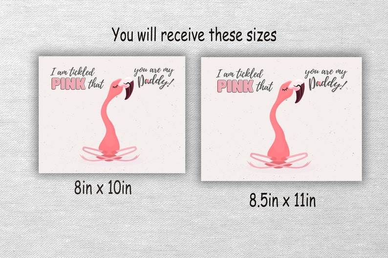 May include: Two printable cards featuring a pink flamingo with the text "I am tickled pink that you are my Daddy!" The cards are available in two sizes: 8 inches by 10 inches and 8.5 inches by 11 inches.