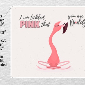 May include: Printable 8x10 inch card featuring a pink flamingo with the text "I am tickled pink that you are my Daddy!"