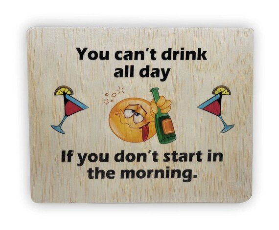 You can’t drink all day 7"x9"
