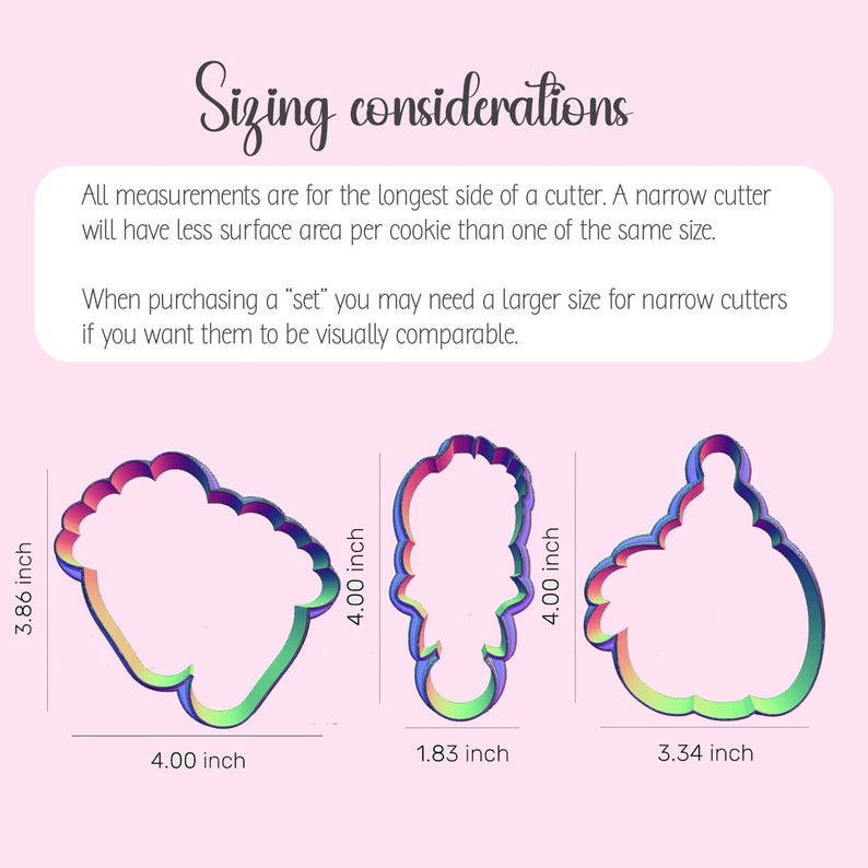 May include: Three iridescent cookie cutters with text reading Sizing considerations. Measurements are provided: the left cutter is 3.86 by 4.00 inches, the center is 4.00 by 1.83 inches, and the right is 4.00 by 3.34 inches. Text explains sizing for narrow cutters.