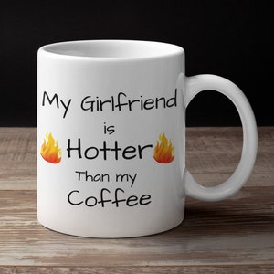My Girlfriend is Hotter Than My Coffee Mug - Coffee Gift Mug 11oz - White