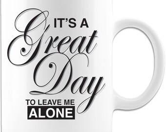 It's A Great Day To Leave Me Alone - Coffee Mug