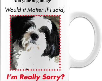 Would it matter if I Said I am Sorry - Dog Coffee Mug