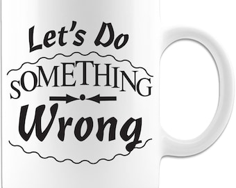 Let's Do Something Wrong - Coffee Mug