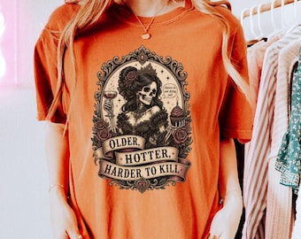 Older Hotter Harder To Kill Shirt, Gothic Skeleton Birthday Tee, Spooky Gift, S160