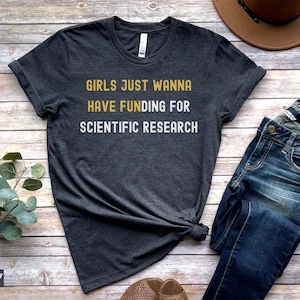 Girls Just Wanna Have Funding Shirt, Girl Scientist Shirt, Phd Scientist Shirt, Scientific Research Shirt, Steminist Shirt, Scientist Shirt
