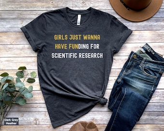 Girls Just Wanna Have Funding Shirt, Girl Scientist Shirt, Phd Scientist Shirt, Scientific Research Shirt, Steminist Shirt, Scientist Shirt