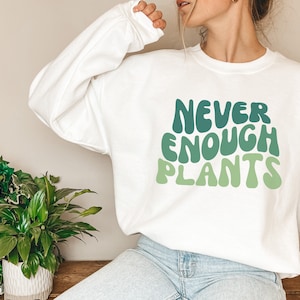 Plant Sweatshirt, Plant Lover Gift, Plant Lover, Gardening Shirt, Plant Shirt, Never Enough Plants Shirt, Gardening Gift, Plant Lady, RZ281