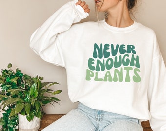 Plant Sweatshirt, Plant Lover Gift, Plant Lover, Gardening Shirt, Plant Shirt, Never Enough Plants Shirt, Gardening Gift, Plant Lady, RZ281