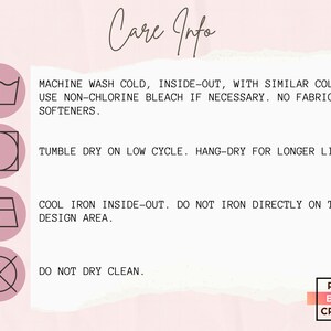 May include: Care instructions for a garment. Machine wash cold, inside out, with similar colors. Use non-chlorine bleach if necessary. No fabric softeners. Tumble dry on low cycle. Hang-dry for longer life. Cool iron inside-out. Do not iron directly on the design area. Do not dry clean.