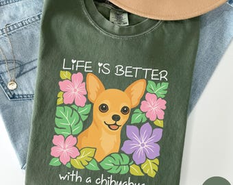 Floral Chihuahua Comfort Colors® Shirt, Chihuahua Dog Mom T-Shirt, Life Is Better With a Chihuahua Shirt, Gift for Dog Lover, S011
