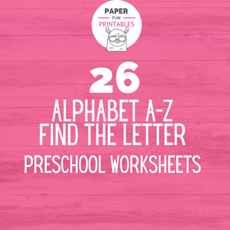 May include: A pink wooden background with white text that reads "26 ALPHABET A-Z FIND THE LETTER PRESCHOOL WORKSHEETS." A circular logo at the top says "PAPER FUN PRINTABLES" with a llama wearing glasses.