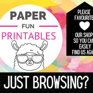 May include: A white circle with black text that says "PAPER FUN PRINTABLES" and a cartoon llama wearing sunglasses. The background is a yellow, pink, and orange watercolor design. The text "PLEASE FAVOURITE OUR SHOP SO YOU CAN EASILY FIND US AGAIN!" is in a black rectangle with a white heart in the top left corner. The text "JUST BROWSING?" is in a black rectangle at the bottom of the image.