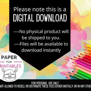 May include: A digital download graphic with a colorful watercolor background and a black text box. The text box says "Please note this is a DIGITAL DOWNLOAD. ----No physical product will be shipped to you. ----Files will be available to download instantly."  Below the text box is a circle with the text "PAPER FUN PRINTABLES" and a cartoon llama wearing sunglasses. The graphic also includes a row of colored pencils.