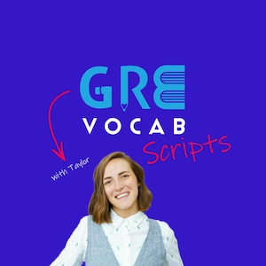 Scripts for GRE Vocab Podcast, GRE Vocabulary Guide, GRE Study Help, Verbal Section, Grad school, Graduation school preparation