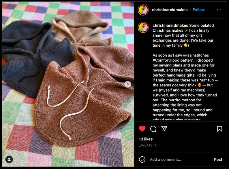 May include: Three fleece hooded tops in brown, black and beige. The tops are laid out on a checkered fabric. The caption reads: "Some belated Christmas makes + I can finally share now that all of my gift exchanges are done! (We take our time in my family 😉) As soon as I saw @isainstitches #ComfortHood pattern, I dropped my sewing plans and made one for myself, and knew they'd make perfect handmade gifts. I'd be lying if I said making these was *all* fun - the seams got very thick 🤪 - but we (myself and my machines) survived, and I love how they turned out. The burrito method for attaching the lining was not happening for me, so I bound and turned under the edges, which added some nice structure"