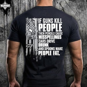 May include: A black short-sleeved t-shirt featuring a white graphic on the back. The design includes a distressed American flag, a rifle, and the text: IF GUNS KILL PEOPLE THEN PENCILS CAUSE MISSPELLINGS CARS DRIVE DRUNK AND SPOONS MAKE PEOPLE FAT.