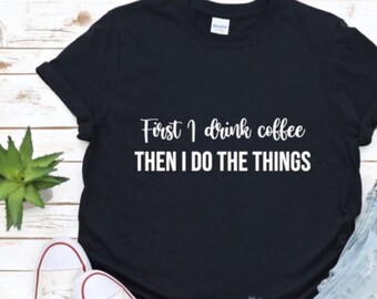 Primero bebo el café luego hago las cosas Camiseta Camisa café Camisa divertida Regalo de cumpleaños Tee Shirt 2023 Regalo de San Valentín para ella