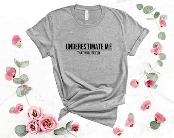 Underestimate me that will be fun - popular Funny Ladies T Shirt - trending Sarcastic novelty Unisex top