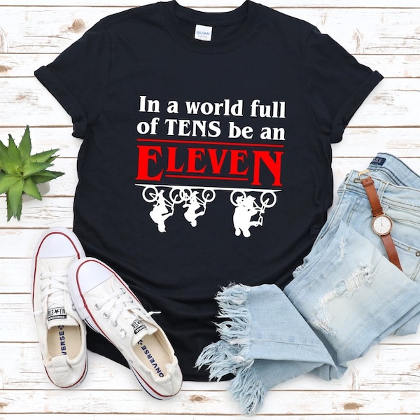 In A World Of Tens Be An Eleven - T-shirt Stranger Things, Stranger Things Upside down, Tv Series Shirt, émission de télévision, cadeau de fan d'émission de télévision, netflix