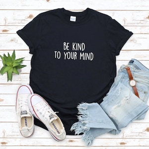 Mental Health Shirt - Be Kind To Your Mind T-Shirt - Positive Mental Health matters - Positive Slogan Shirt - Womens Minimal Print T-Shirt
