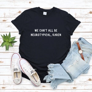 Autism tshirt - ADHD shirt - Neurodiverse Shirt - We Can't All Be Neurotypical, Karen Shirt - Neurodiversity Gift