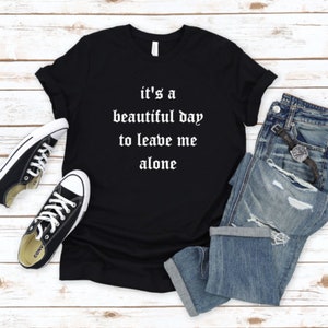 Goth Crew Neck T-Shirt - It&#39;s A Beautiful Day To Leave Me Alone Shirt - Goth Aesthetic Black Gothic TShirt