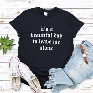 Goth Crew Neck T-Shirt - It&#39;s A Beautiful Day To Leave Me Alone Shirt - Goth Aesthetic Black Gothic TShirt