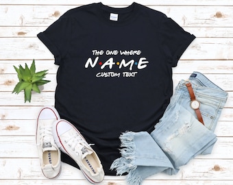 Custom Friends The One Where T-shirt, custom name text, 100% cotton, perfect item for gift, Friends Wedding Tee, hen stag party, bride squad