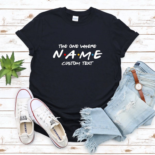 Custom Friends The One Where T-shirt, custom name text, 100% cotton, perfect item for gift, Friends Wedding Tee, hen stag party, bride squad