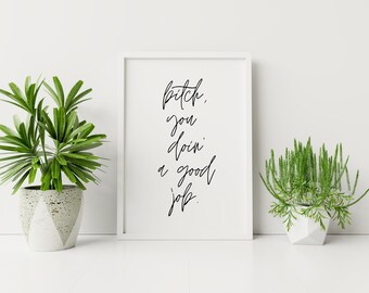 Bitch, You Doin a Good Job Print, Downloadable Wall Art, Home Decor, Typography Print, Printable Wall Art, Minimalist Poster, Modern Poster