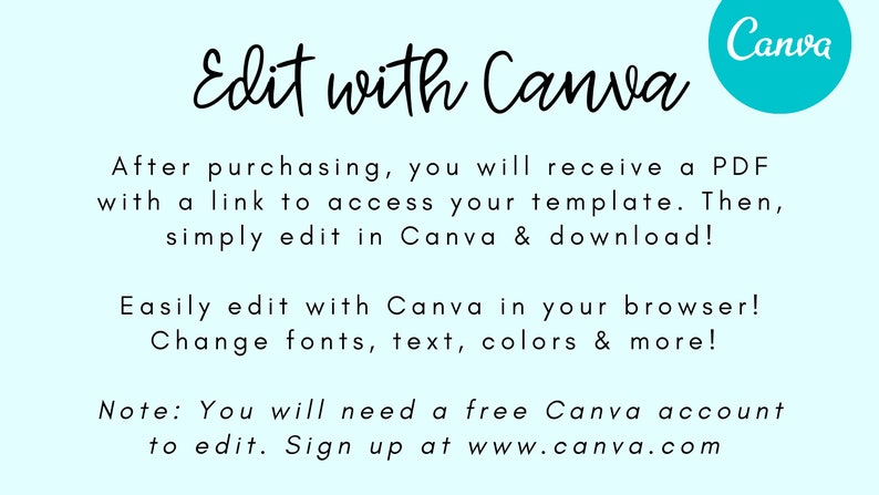 Pode incluir: Um fundo azul claro com texto branco que diz "Edit with Canva" em uma fonte de escrita &agrave; m&atilde;o. O texto abaixo explica que ap&oacute;s a compra, voc&ecirc; receber&aacute; um PDF com um link para acessar seu modelo. Em seguida, voc&ecirc; pode editar o modelo no Canva e baix&aacute;-lo. O texto tamb&eacute;m diz que voc&ecirc; pode editar facilmente o modelo no seu navegador e alterar fontes, texto, cores e muito mais. O texto tamb&eacute;m diz que voc&ecirc; precisar&aacute; de uma conta Canva gratuita para editar. O texto tamb&eacute;m inclui o endere&ccedil;o do site www.canva.com. O texto &eacute; cercado por um fundo azul claro. O canto superior direito da imagem cont&eacute;m um c&iacute;rculo azul com a palavra "Canva" em texto branco.