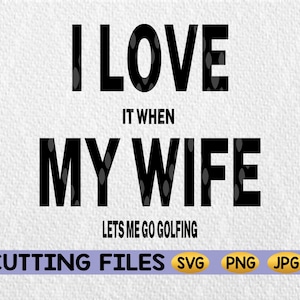 I Love it When My Wife Lets Me Go Golfen SVG, grappig svg-bestand, golfen SVG, ontwerp vinylsnijder, cameo silhouet, Cricut svg