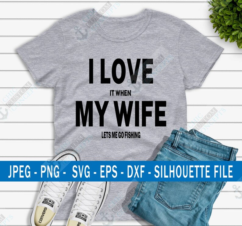 Download I Love it When My Wife Lets Me Go Fishing SVG Funny svg ...