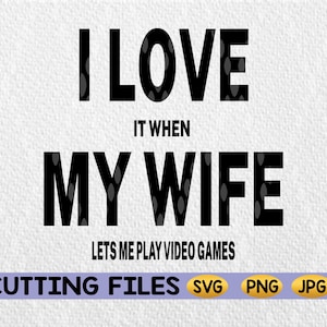Adoro quando mia moglie mi lascia giocare ai videogiochi SVG, file svg divertente, videogiochi SVG, design per taglierina in vinile, silhouette cameo, Cricut svg