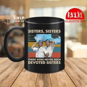 Sisters Sisters There Were Never Such Devoted Sisters Vintage Ceramic Coffee Mug White Christmas Ceramic Mug