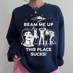 Beam Me Up This Place Sucks Sweatshirt, Funny Quote Movie Shirt, Sci-fi Alien Shirt, Space Humor Tee
