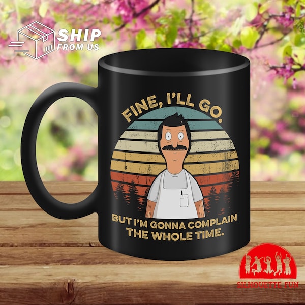 Bob Belcher Fine I'll Go But I'm Gonna Complain The Whole Time Vintage Mugs, Bob Belcher Ceramic Coffee Mug, Bob's Burgers Fan Gift Mug