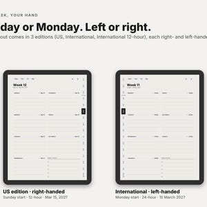 May include: Two digital tablet screens displaying weekly planner layouts. The text reads: YOUR WEEK, YOUR HAND. Sunday or Monday. Left or right. Every layout comes in 3 editions (US, International, International 12-hour), each right- and left-handed.