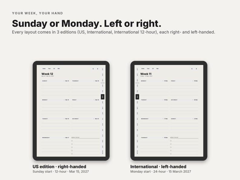 May include: Two digital tablet screens displaying weekly planner layouts. The text reads: YOUR WEEK, YOUR HAND. Sunday or Monday. Left or right. Every layout comes in 3 editions (US, International, International 12-hour), each right- and left-handed.