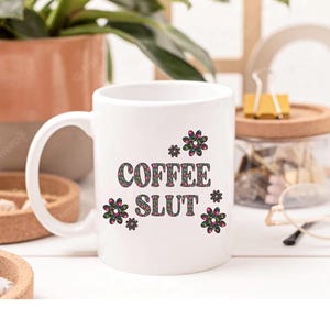 15oz Coffee Slut Mug | Coffee Drinker Gift | Flower Design | Mothers Day Gift | Work from Home Gift | Sassy Saying Mug | Mom Life Gift | Tea